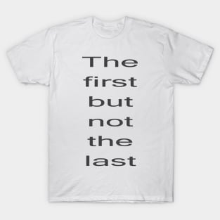 Kamala Harris First but not the Last T-Shirt